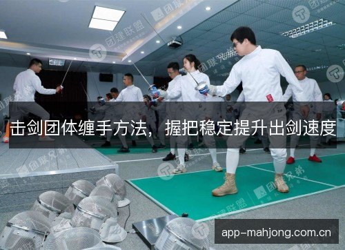 击剑团体缠手方法，握把稳定提升出剑速度