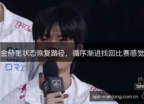金赫奎状态恢复路径，循序渐进找回比赛感觉
